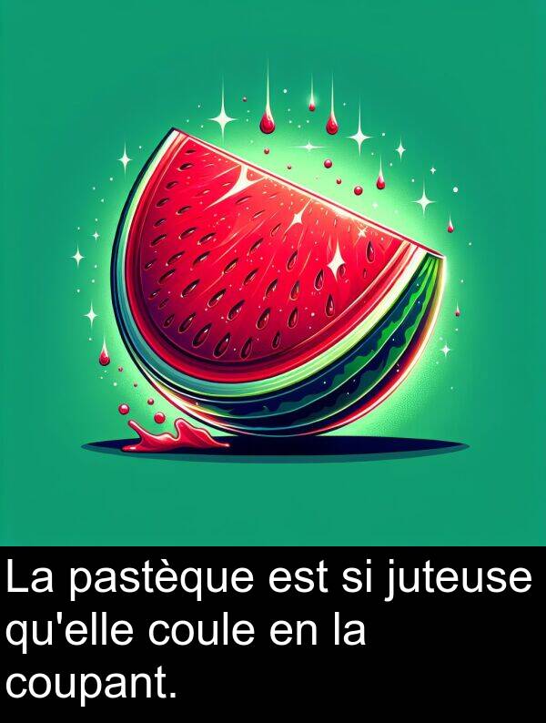 juteuse: La pastèque est si juteuse qu'elle coule en la coupant.
