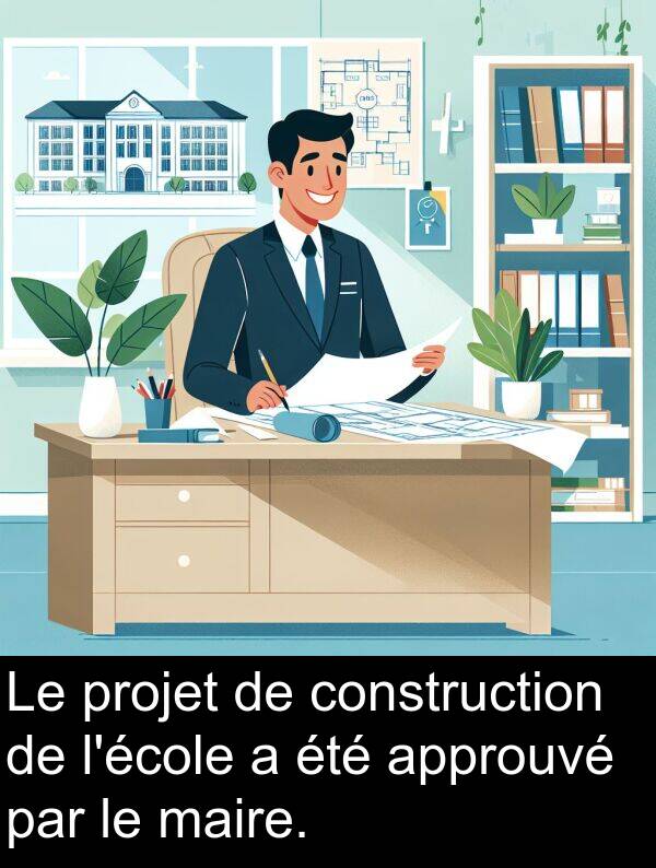 maire: Le projet de construction de l'école a été approuvé par le maire.