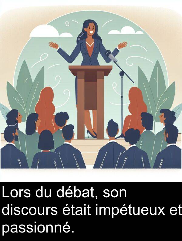 débat: Lors du débat, son discours était impétueux et passionné.