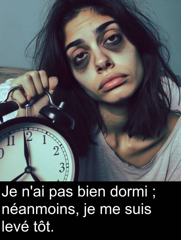 levé: Je n'ai pas bien dormi ; néanmoins, je me suis levé tôt.