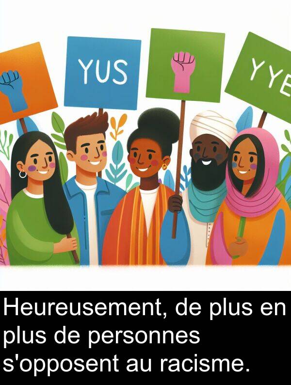 personnes: Heureusement, de plus en plus de personnes s'opposent au racisme.