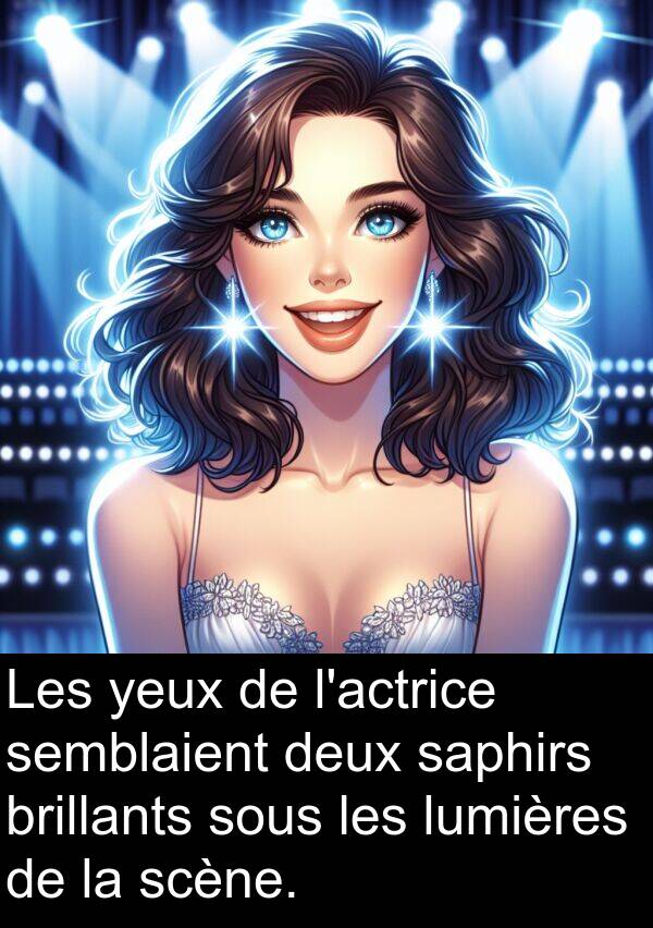 saphirs: Les yeux de l'actrice semblaient deux saphirs brillants sous les lumières de la scène.