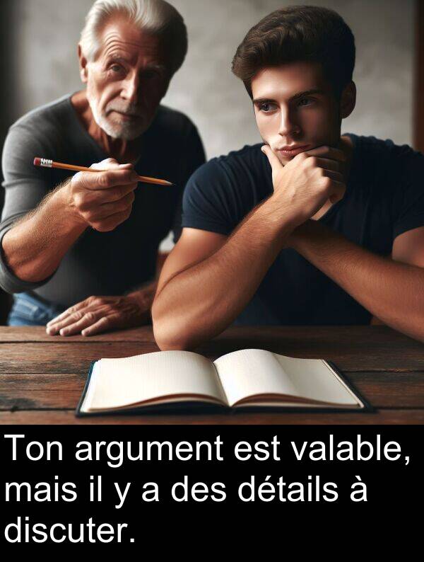 valable: Ton argument est valable, mais il y a des détails à discuter.