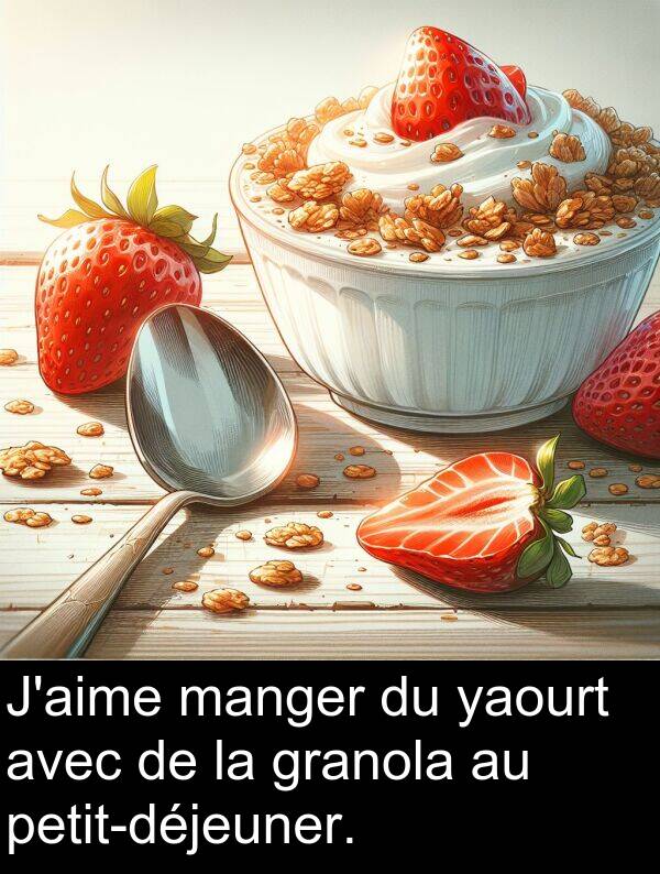 yaourt: J'aime manger du yaourt avec de la granola au petit-déjeuner.