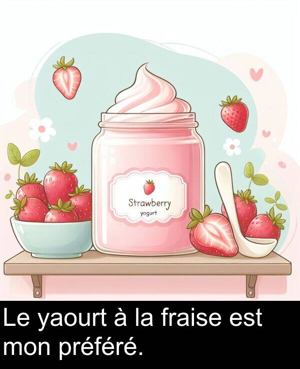 yaourt: Le yaourt à la fraise est mon préféré.