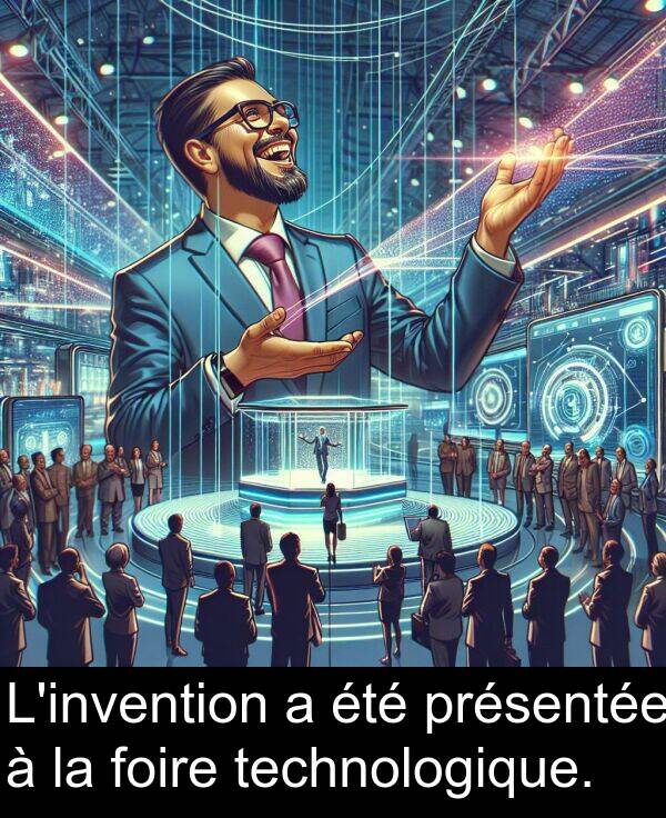 foire: L'invention a été présentée à la foire technologique.