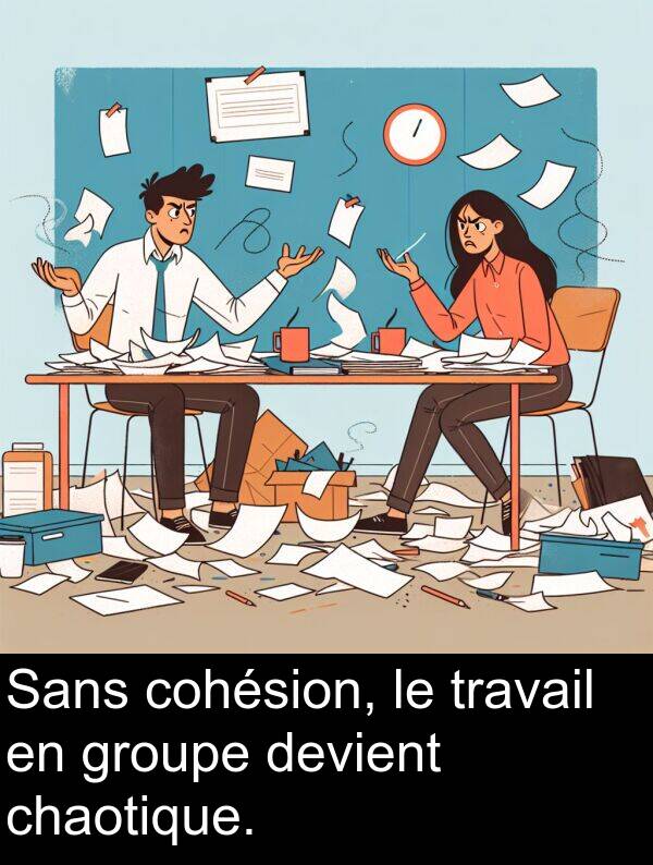 cohésion: Sans cohésion, le travail en groupe devient chaotique.