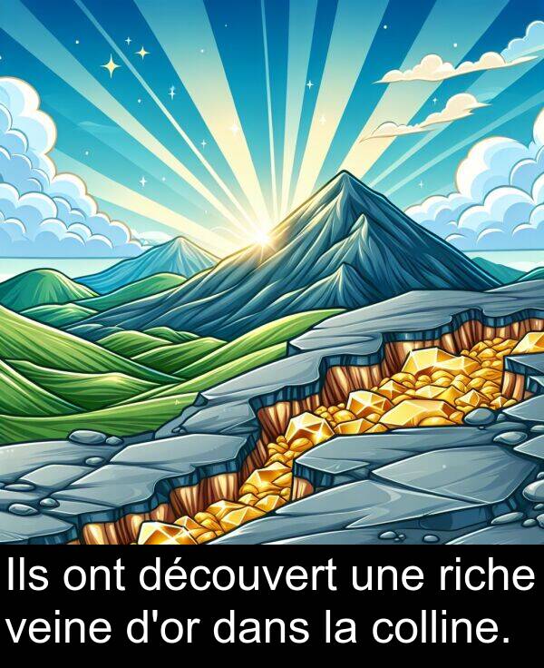 ont: Ils ont découvert une riche veine d'or dans la colline.