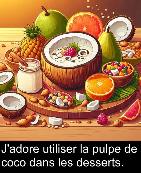 desserts: J'adore utiliser la pulpe de coco dans les desserts.