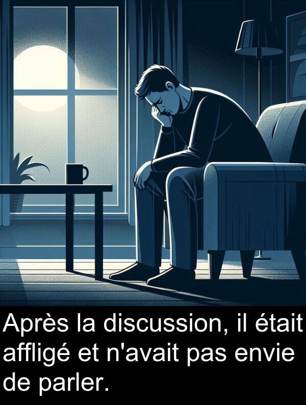 affligé: Après la discussion, il était affligé et n'avait pas envie de parler.