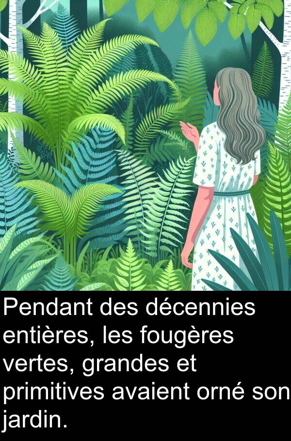 décennies: Pendant des décennies entières, les fougères vertes, grandes et primitives avaient orné son jardin.