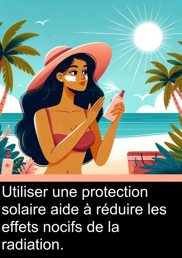 effets: Utiliser une protection solaire aide à réduire les effets nocifs de la radiation.
