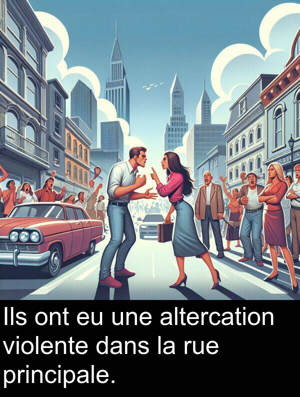 violente: Ils ont eu une altercation violente dans la rue principale.