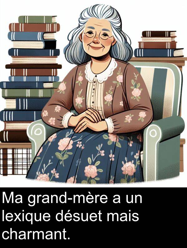 charmant: Ma grand-mère a un lexique désuet mais charmant.