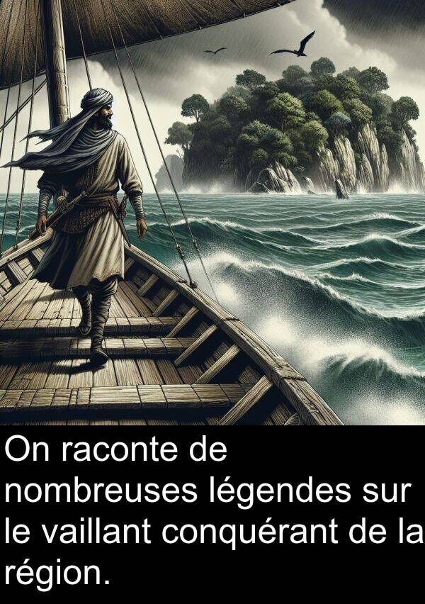 raconte: On raconte de nombreuses légendes sur le vaillant conquérant de la région.
