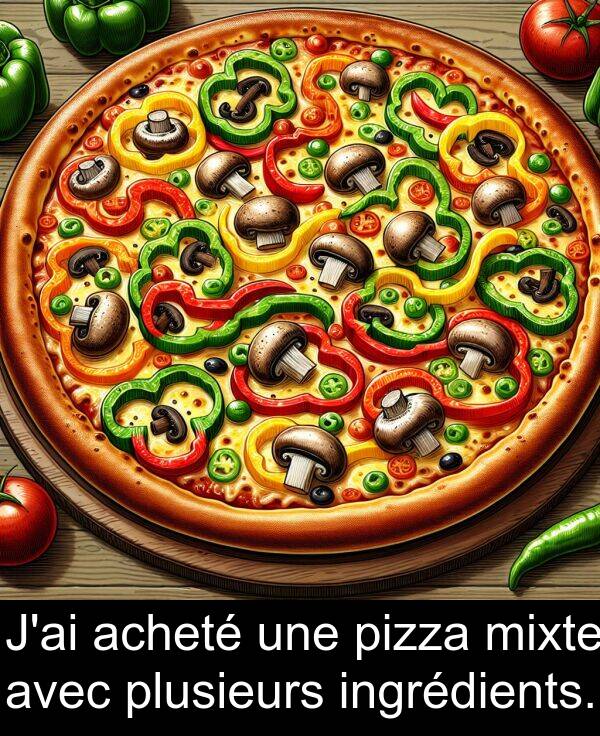pizza: J'ai acheté une pizza mixte avec plusieurs ingrédients.