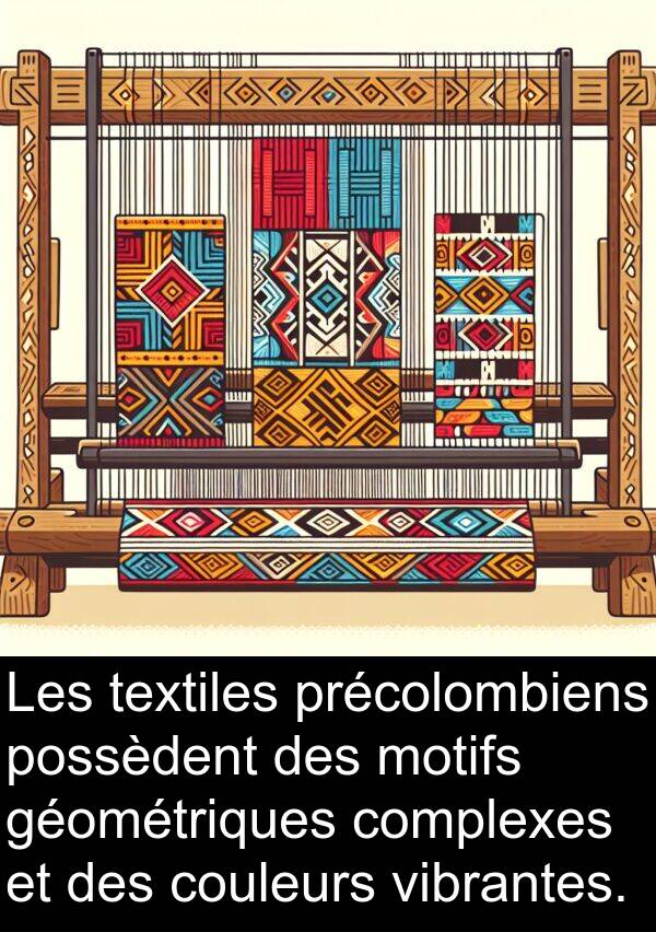 textiles: Les textiles précolombiens possèdent des motifs géométriques complexes et des couleurs vibrantes.