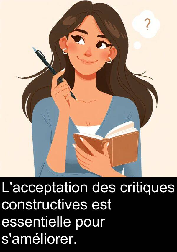 essentielle: L'acceptation des critiques constructives est essentielle pour s'améliorer.