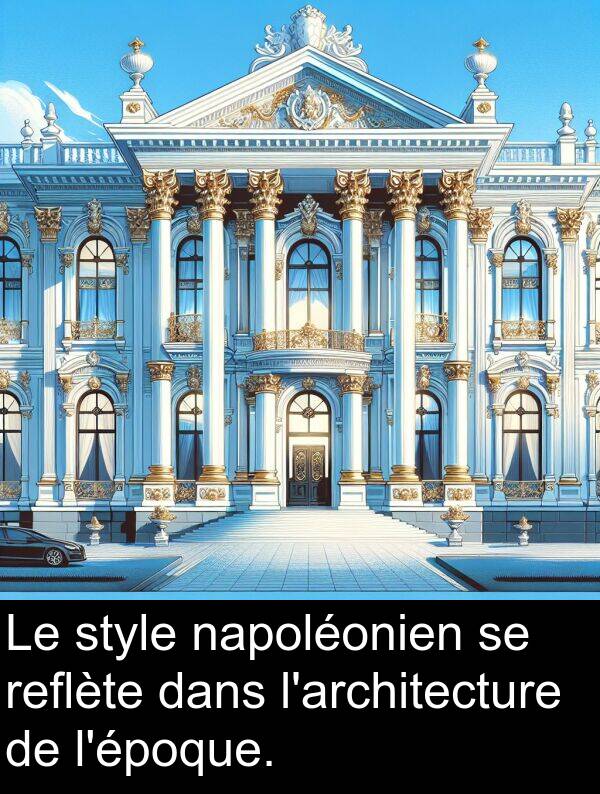 reflète: Le style napoléonien se reflète dans l'architecture de l'époque.