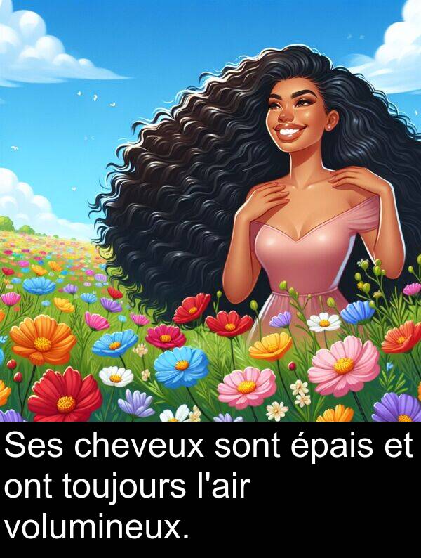 ont: Ses cheveux sont épais et ont toujours l'air volumineux.