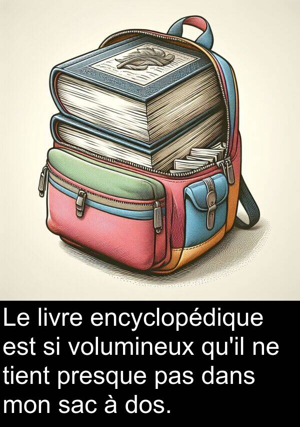 sac: Le livre encyclopédique est si volumineux qu'il ne tient presque pas dans mon sac à dos.