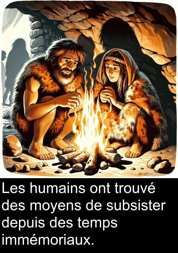 temps: Les humains ont trouvé des moyens de subsister depuis des temps immémoriaux.