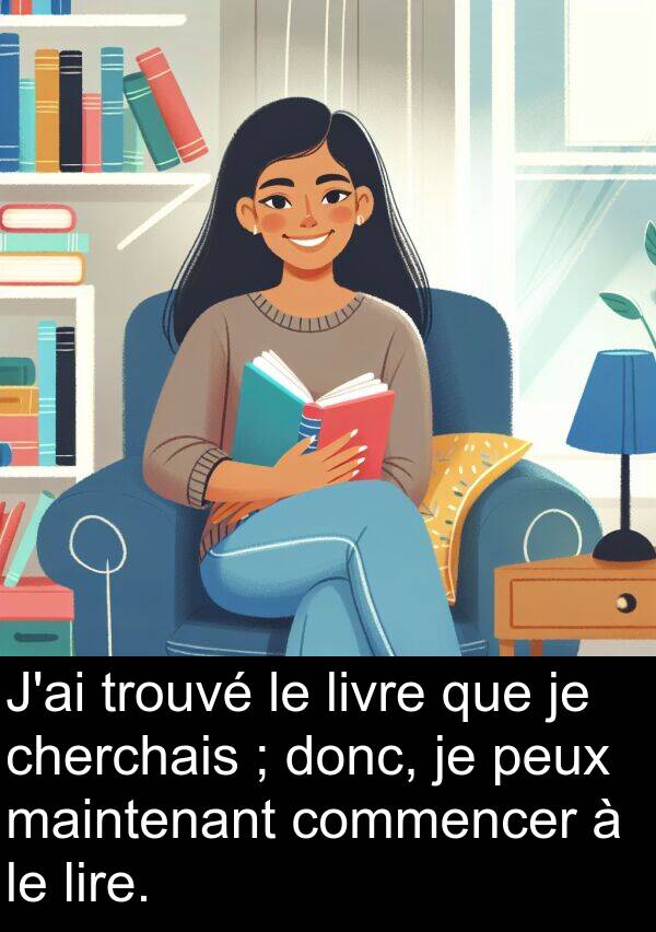 lire: J'ai trouvé le livre que je cherchais ; donc, je peux maintenant commencer à le lire.