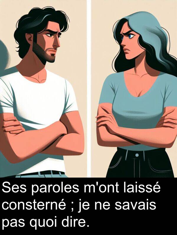 savais: Ses paroles m'ont laissé consterné ; je ne savais pas quoi dire.