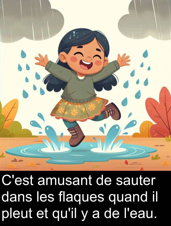 quand: C'est amusant de sauter dans les flaques quand il pleut et qu'il y a de l'eau.
