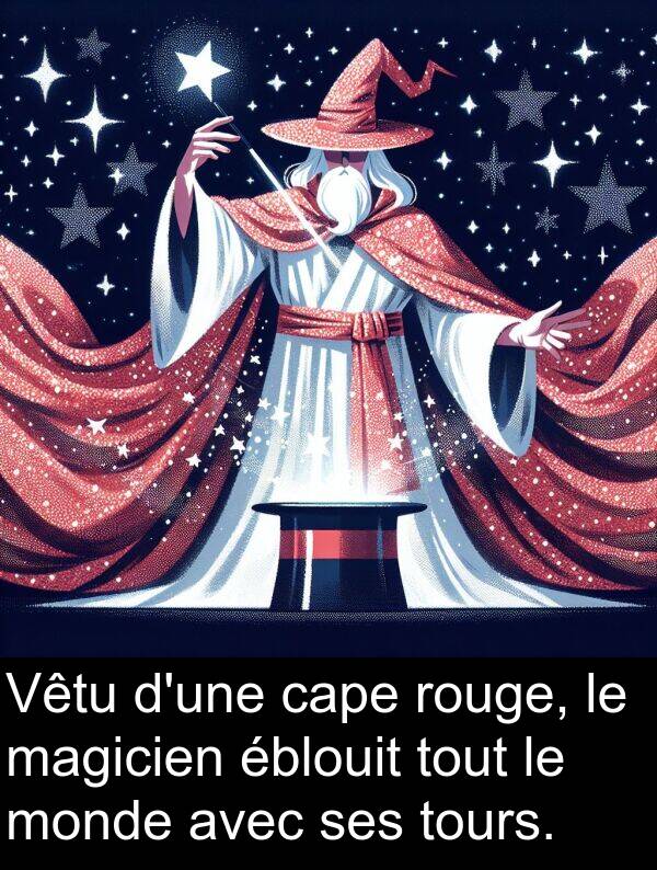 éblouit: Vêtu d'une cape rouge, le magicien éblouit tout le monde avec ses tours.
