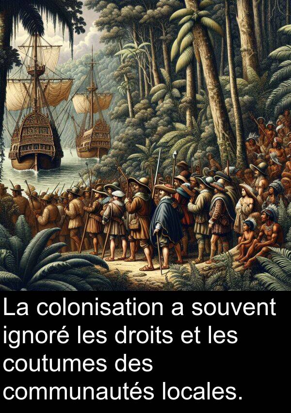 droits: La colonisation a souvent ignoré les droits et les coutumes des communautés locales.