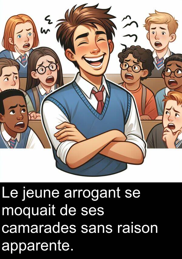 raison: Le jeune arrogant se moquait de ses camarades sans raison apparente.