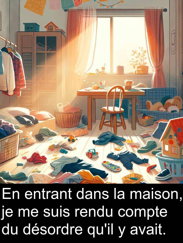 avait: En entrant dans la maison, je me suis rendu compte du désordre qu'il y avait.