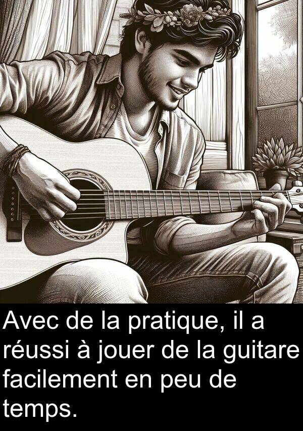 temps: Avec de la pratique, il a réussi à jouer de la guitare facilement en peu de temps.