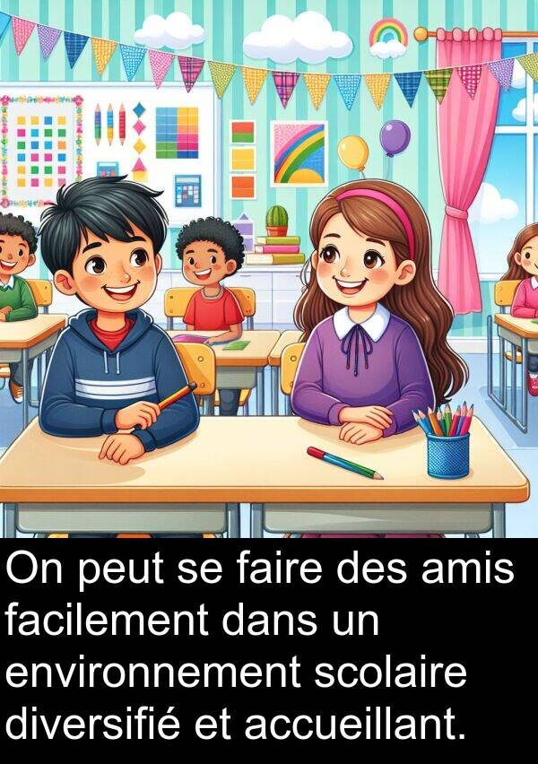 accueillant: On peut se faire des amis facilement dans un environnement scolaire diversifié et accueillant.