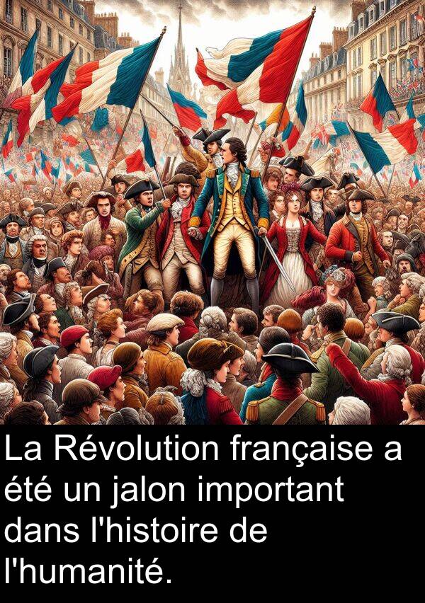 important: La Révolution française a été un jalon important dans l'histoire de l'humanité.