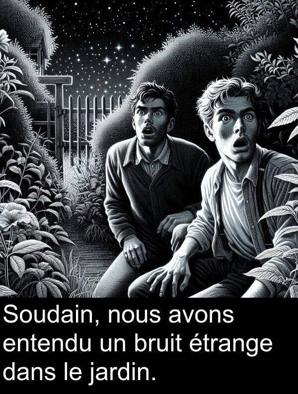 jardin: Soudain, nous avons entendu un bruit étrange dans le jardin.