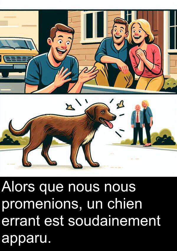 soudainement: Alors que nous nous promenions, un chien errant est soudainement apparu.