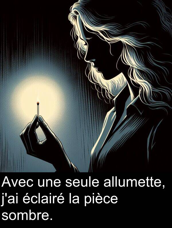 allumette: Avec une seule allumette, j'ai éclairé la pièce sombre.