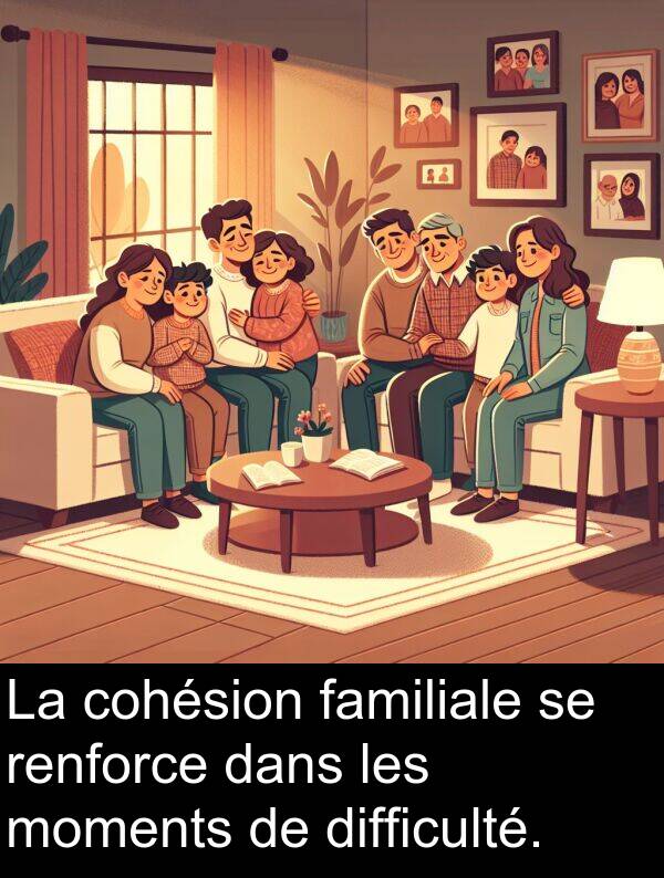 renforce: La cohésion familiale se renforce dans les moments de difficulté.