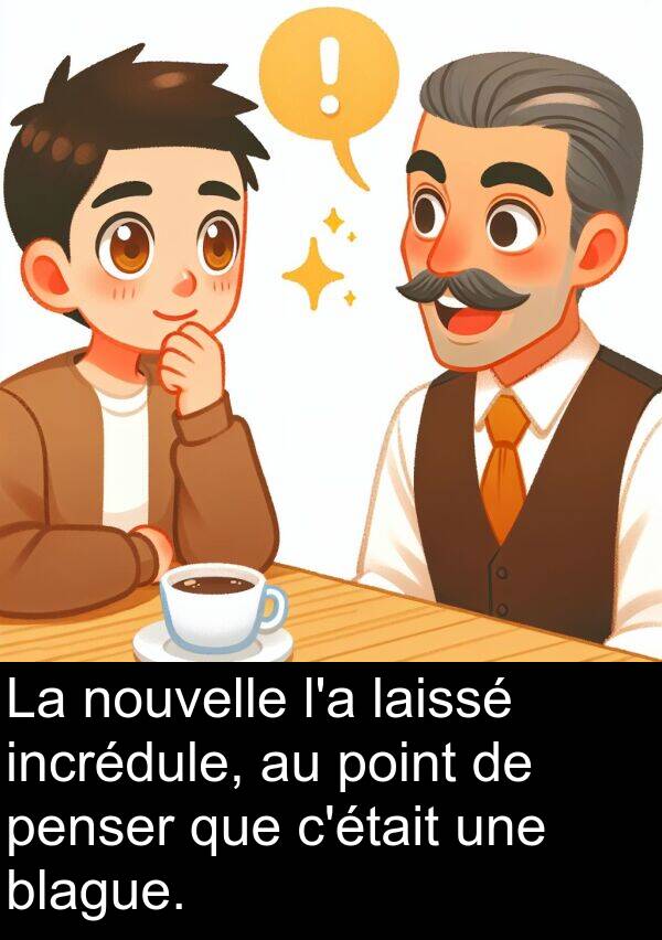 blague: La nouvelle l'a laissé incrédule, au point de penser que c'était une blague.