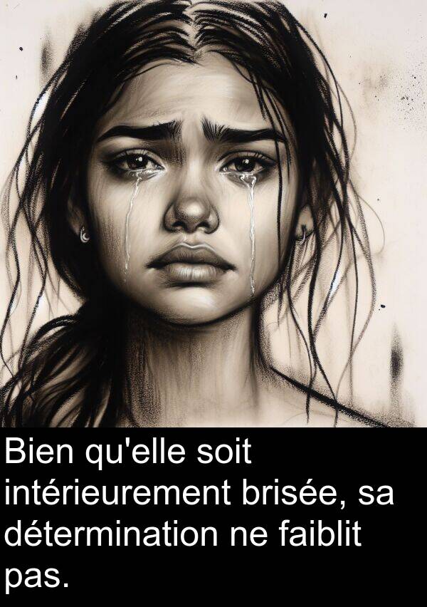 faiblit: Bien qu'elle soit intérieurement brisée, sa détermination ne faiblit pas.