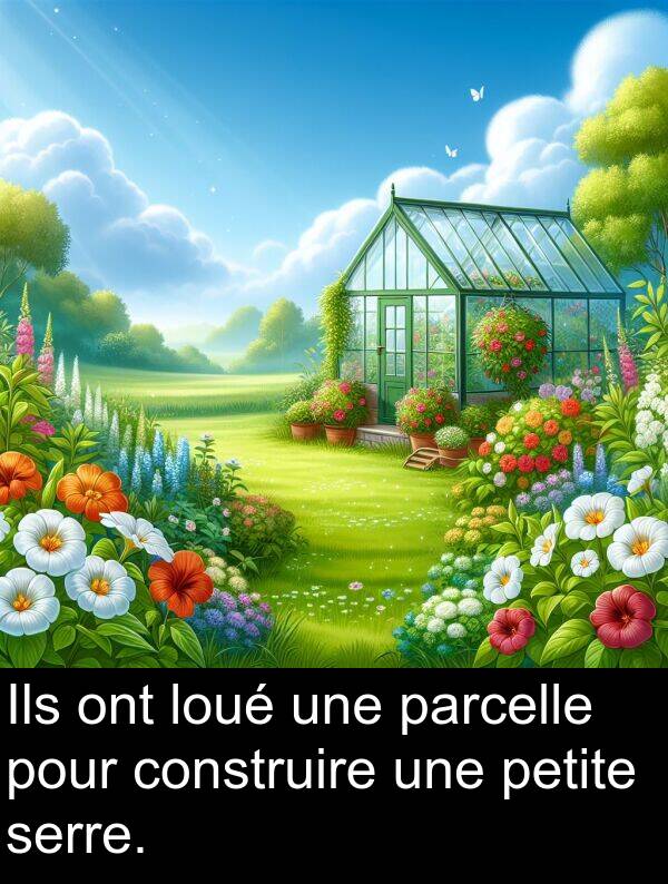 loué: Ils ont loué une parcelle pour construire une petite serre.