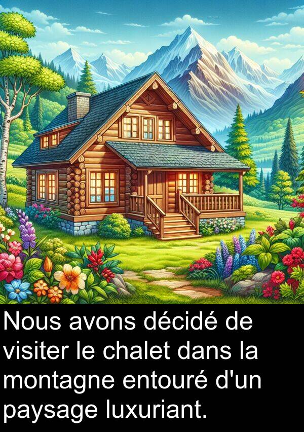décidé: Nous avons décidé de visiter le chalet dans la montagne entouré d'un paysage luxuriant.