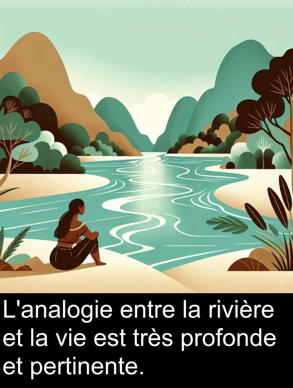 entre: L'analogie entre la rivière et la vie est très profonde et pertinente.