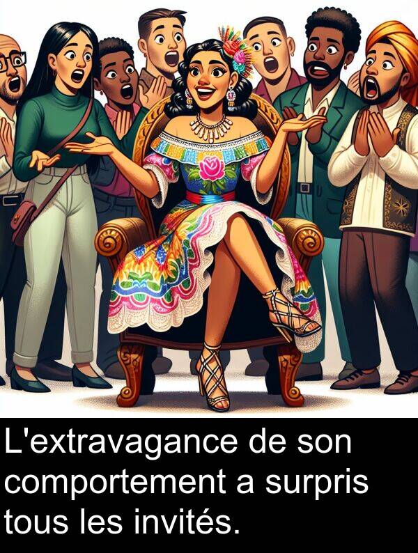 surpris: L'extravagance de son comportement a surpris tous les invités.
