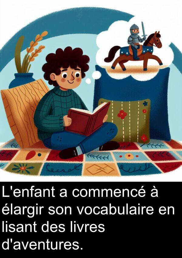 commencé: L'enfant a commencé à élargir son vocabulaire en lisant des livres d'aventures.