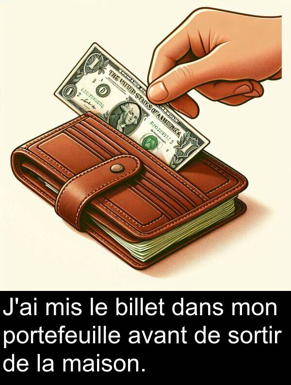 billet: J'ai mis le billet dans mon portefeuille avant de sortir de la maison.