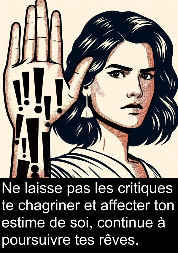 ton: Ne laisse pas les critiques te chagriner et affecter ton estime de soi, continue à poursuivre tes rêves.