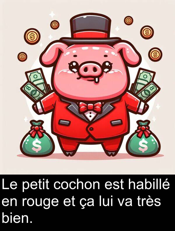 lui: Le petit cochon est habillé en rouge et ça lui va très bien.